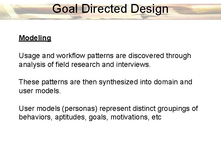 Goal Directed Design Modeling Usage and workflow patterns are discovered through analysis of field