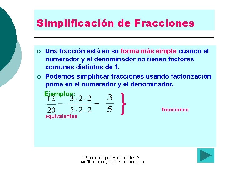 Simplificación de Fracciones Una fracción está en su forma más simple cuando el numerador