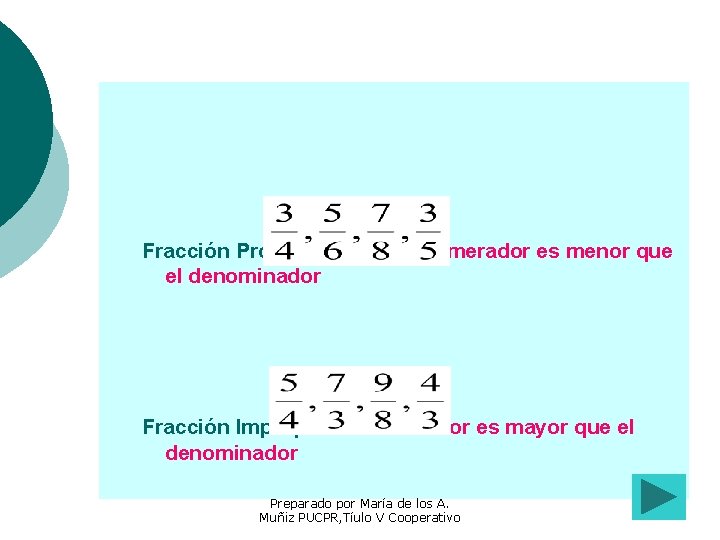 Fracción Propia: Cuando el numerador es menor que el denominador Fracción Impropia: el numerador