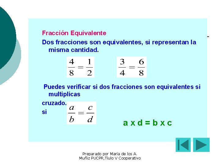 Fracción Equivalente Dos fracciones son equivalentes, si representan la misma cantidad. Puedes verificar si