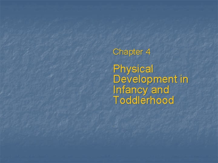 Chapter 4 Physical Development in Infancy and Toddlerhood. 