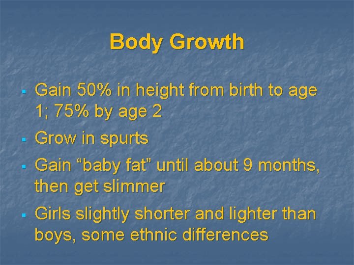 Body Growth § § Gain 50% in height from birth to age 1; 75%