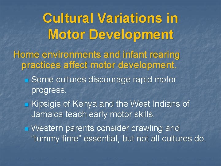 Cultural Variations in Motor Development Home environments and infant rearing practices affect motor development.
