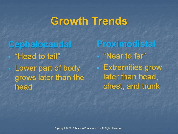 Growth Trends Cephalocaudal § § “Head to tail” Lower part of body grows later