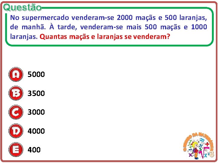 Questão No supermercado venderam-se 2000 maçãs e 500 laranjas, de manhã. À tarde, venderam-se