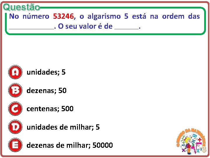 Questão No número 53246, o algarismo 5 está na ordem das. O seu valor