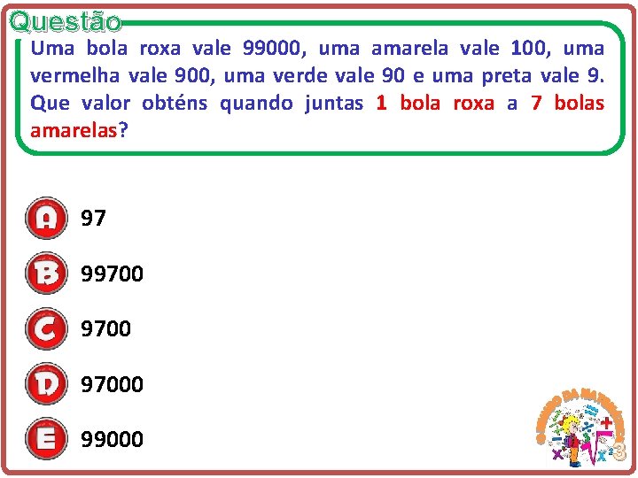 Questão Uma bola roxa vale 99000, uma amarela vale 100, uma vermelha vale 900,