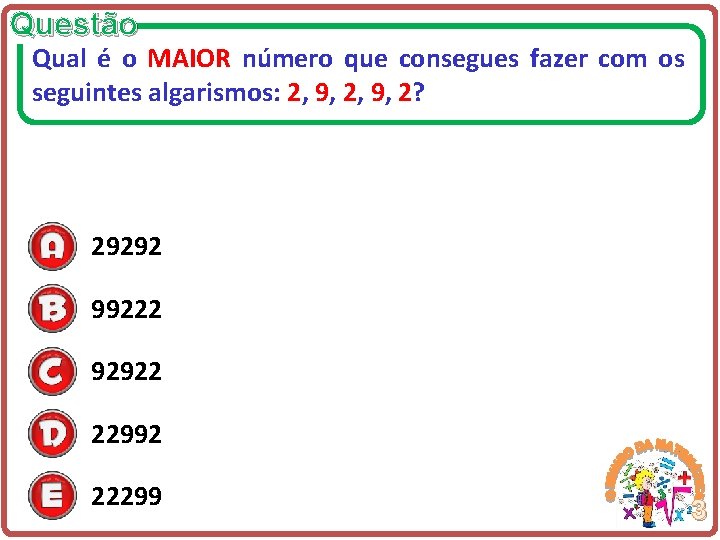 Questão Qual é o MAIOR número que consegues fazer com os seguintes algarismos: 2,