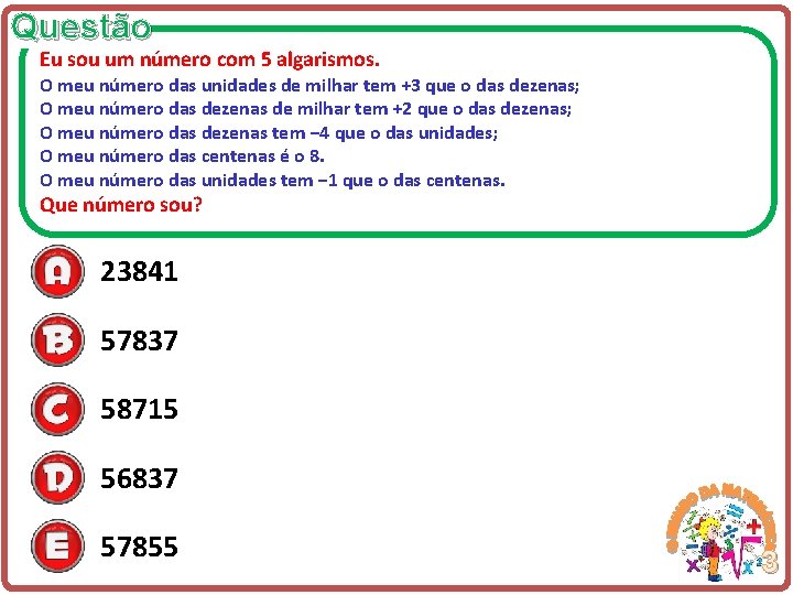 Questão Eu sou um número com 5 algarismos. O meu número das unidades de