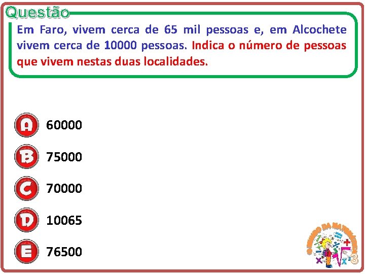 Questão Em Faro, vivem cerca de 65 mil pessoas e, em Alcochete vivem cerca