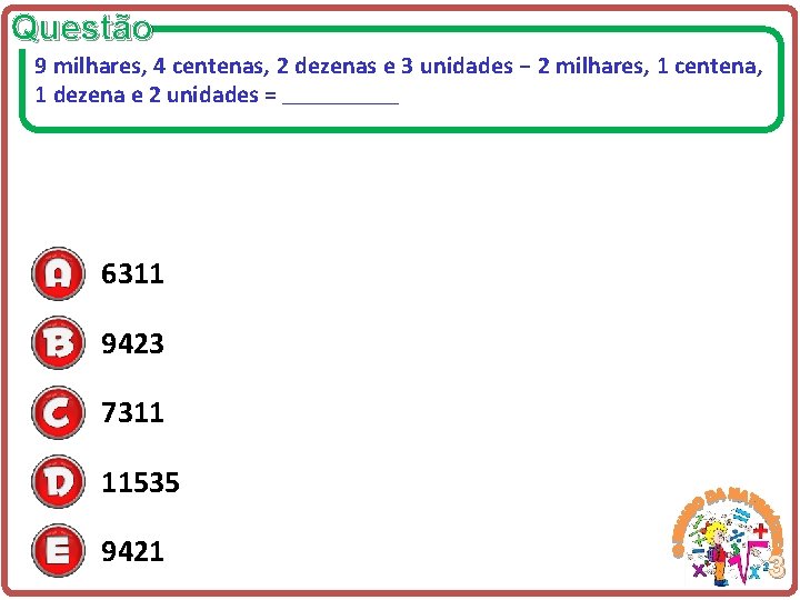Questão 9 milhares, 4 centenas, 2 dezenas e 3 unidades − 2 milhares, 1