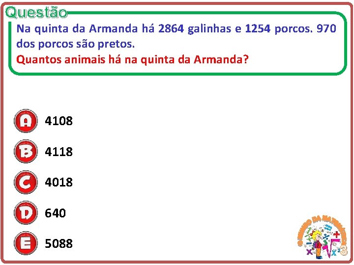 Questão Na quinta da Armanda há 2864 galinhas e 1254 porcos. 970 dos porcos