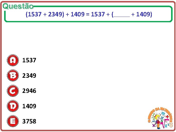 Questão (1537 + 2349) + 1409 = 1537 + ( ______ + 1409) 1537