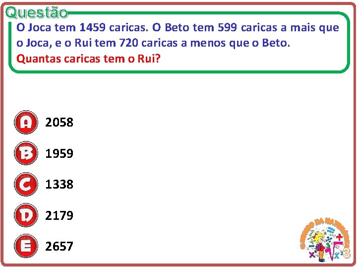Questão O Joca tem 1459 caricas. O Beto tem 599 caricas a mais que