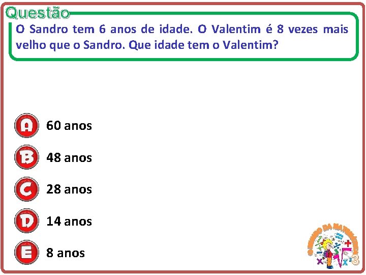 Questão O Sandro tem 6 anos de idade. O Valentim é 8 vezes mais