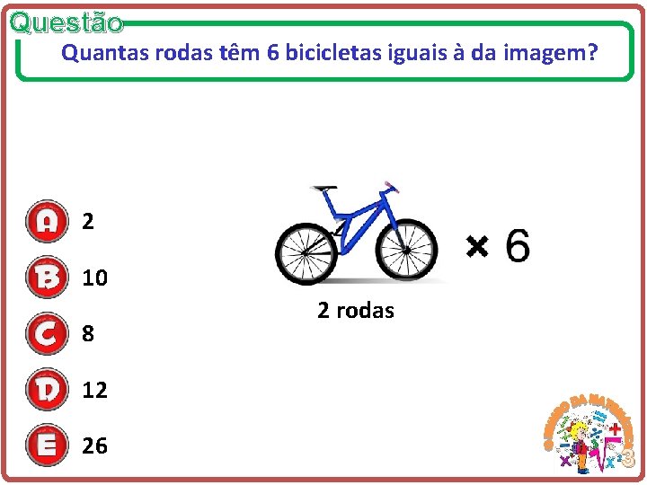 Questão Quantas rodas têm 6 bicicletas iguais à da imagem? 2 10 8 2