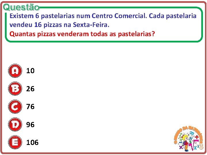 Questão Existem 6 pastelarias num Centro Comercial. Cada pastelaria vendeu 16 pizzas na Sexta-Feira.