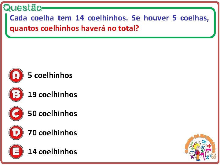 Questão Cada coelha tem 14 coelhinhos. Se houver 5 coelhas, quantos coelhinhos haverá no