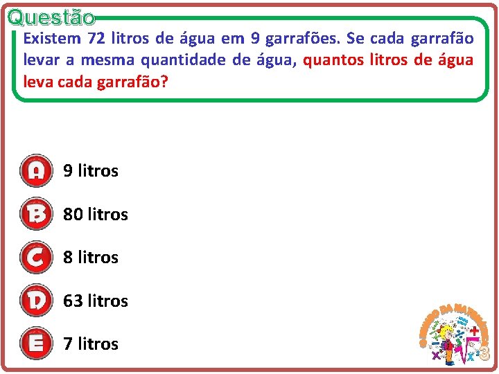 Questão Existem 72 litros de água em 9 garrafões. Se cada garrafão levar a