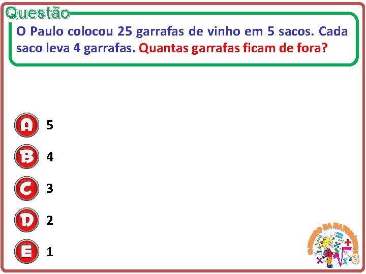 Questão O Paulo colocou 25 garrafas de vinho em 5 sacos. Cada saco leva