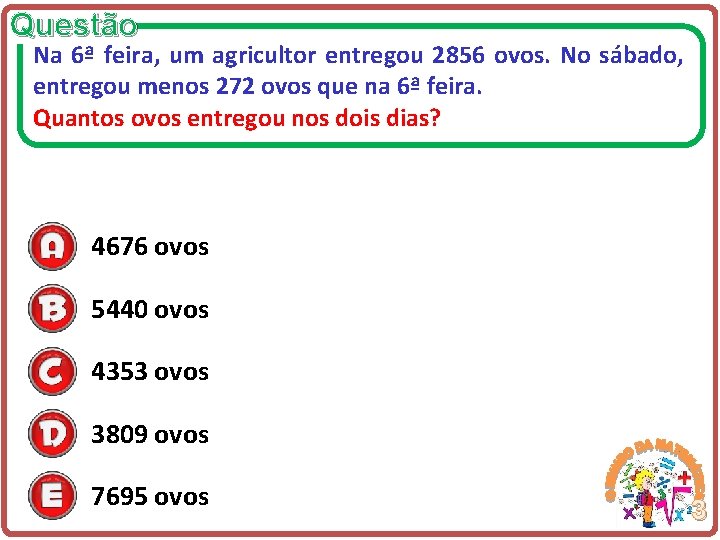 Questão Na 6ª feira, um agricultor entregou 2856 ovos. No sábado, entregou menos 272