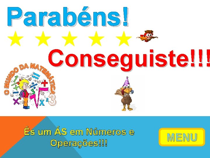 Parabéns! Conseguiste!!! 3 És um ÁS em Números e Operações!!! MENU 