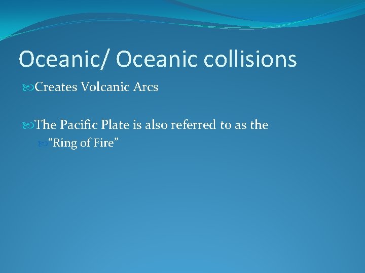 Oceanic/ Oceanic collisions Creates Volcanic Arcs The Pacific Plate is also referred to as