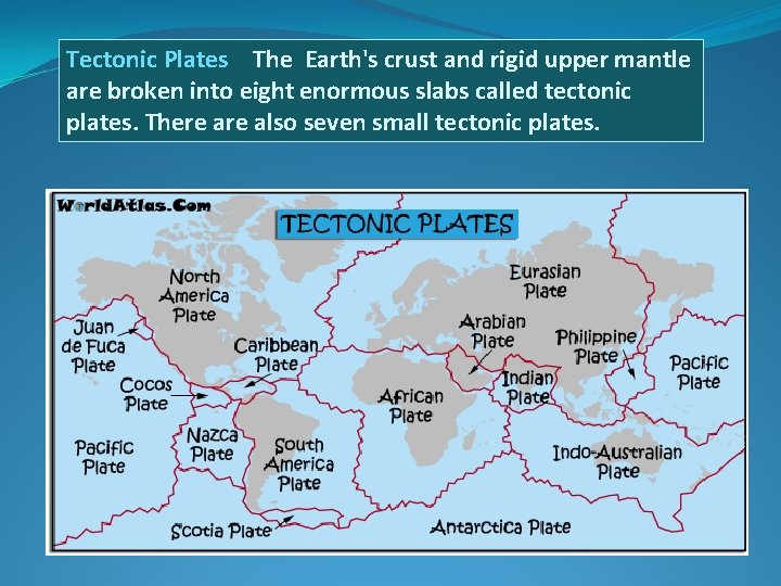 Tectonic Plates The Earth's crust and rigid upper mantle are broken into eight enormous