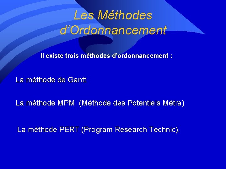 Les Méthodes d’Ordonnancement Il existe trois méthodes d’ordonnancement : La méthode de Gantt La