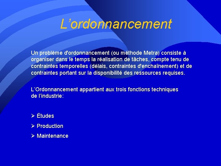 L’ordonnancement Un problème d'ordonnancement (ou méthode Metra) consiste à organiser dans le temps la