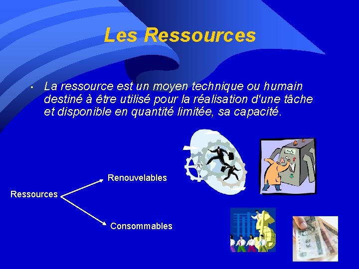 Les Ressources • La ressource est un moyen technique ou humain destiné à être