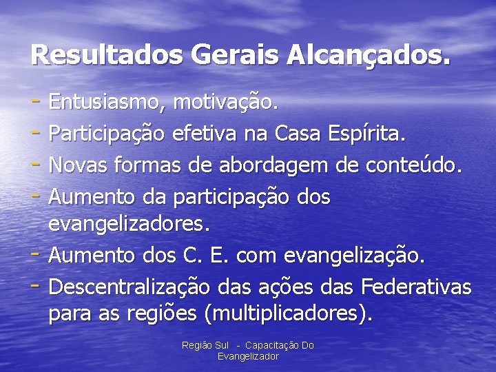 Resultados Gerais Alcançados. - Entusiasmo, motivação. - Participação efetiva na Casa Espírita. - Novas