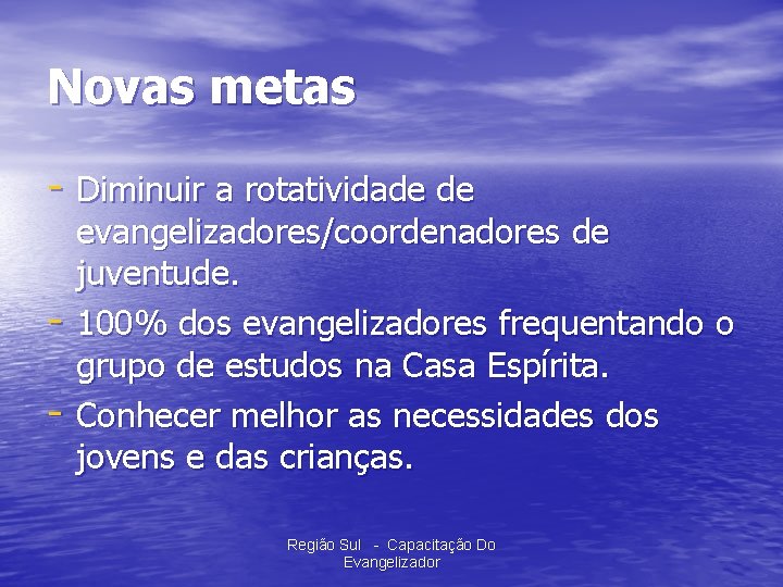 Novas metas - Diminuir a rotatividade de - evangelizadores/coordenadores de juventude. 100% dos evangelizadores