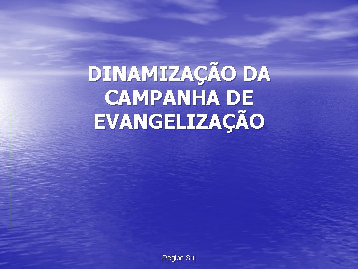 DINAMIZAÇÃO DA CAMPANHA DE EVANGELIZAÇÃO Região Sul 