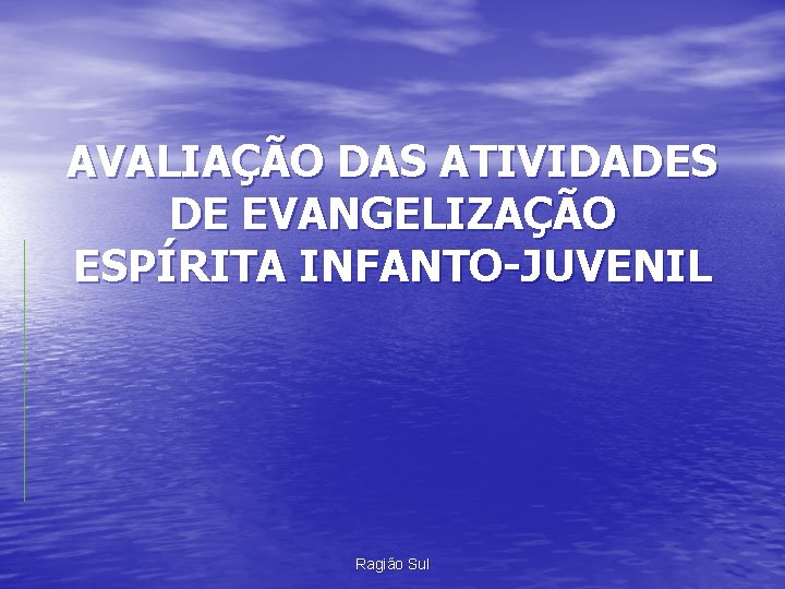 AVALIAÇÃO DAS ATIVIDADES DE EVANGELIZAÇÃO ESPÍRITA INFANTO-JUVENIL Ragião Sul 