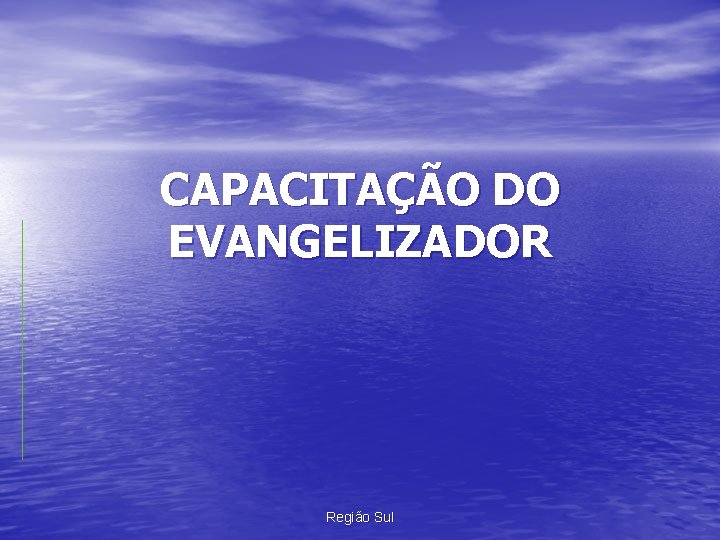 CAPACITAÇÃO DO EVANGELIZADOR Região Sul 