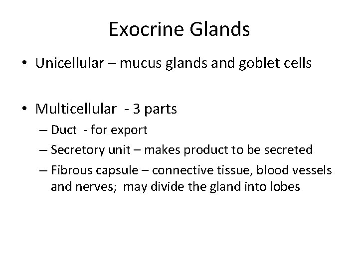 Exocrine Glands • Unicellular – mucus glands and goblet cells • Multicellular - 3 Exocrine Glands • Unicellular – mucus glands and goblet cells • Multicellular - 3
