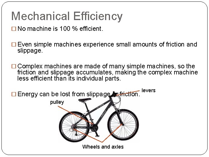 Mechanical Efficiency � No machine is 100 % efficient. � Even simple machines experience Mechanical Efficiency � No machine is 100 % efficient. � Even simple machines experience