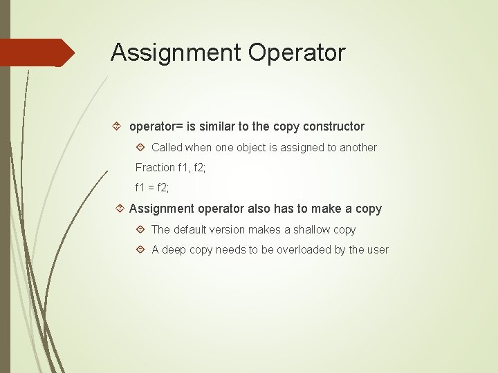 Assignment Operator operator= is similar to the copy constructor Called when one object is