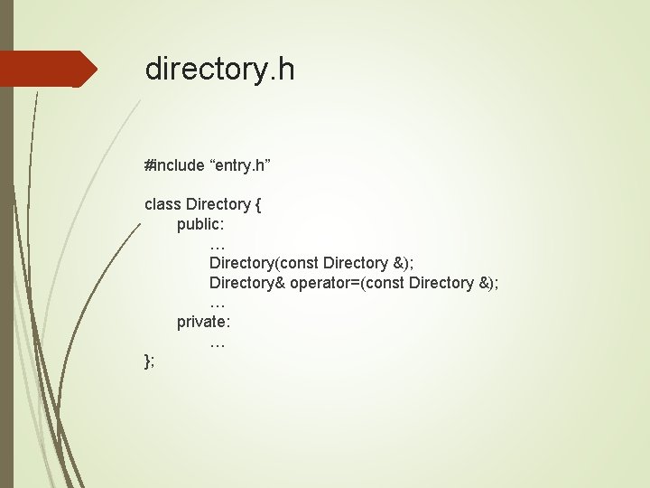 directory. h #include “entry. h” class Directory { public: … Directory(const Directory &); Directory&