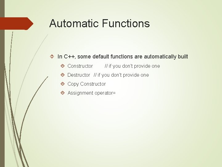 Automatic Functions In C++, some default functions are automatically built Constructor // if you