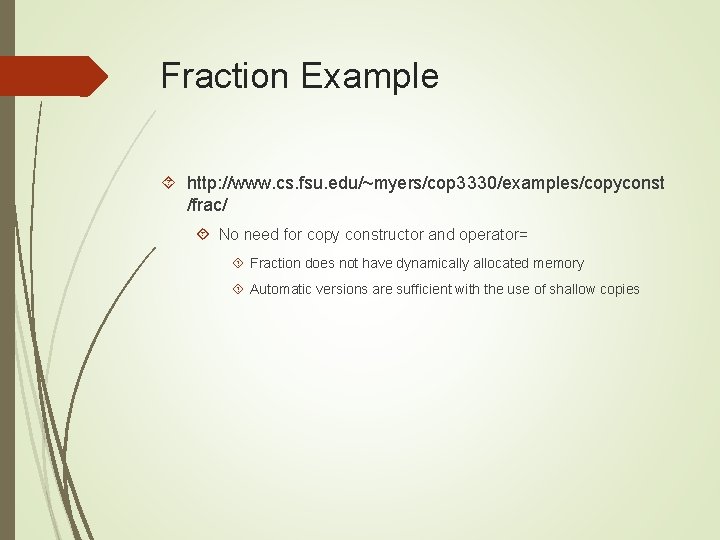 Fraction Example http: //www. cs. fsu. edu/~myers/cop 3330/examples/copyconst /frac/ No need for copy constructor