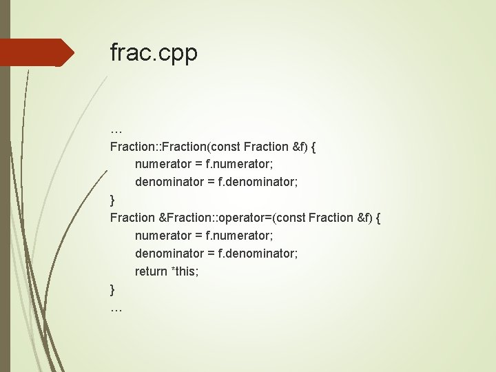 frac. cpp … Fraction: : Fraction(const Fraction &f) { numerator = f. numerator; denominator