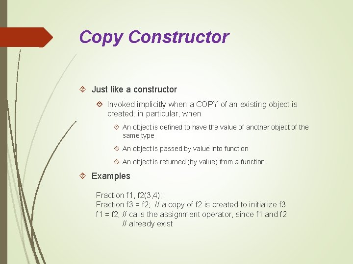 Copy Constructor Just like a constructor Invoked implicitly when a COPY of an existing