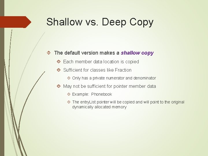 Shallow vs. Deep Copy The default version makes a shallow copy Each member data
