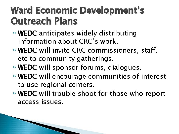 Ward Economic Development’s Outreach Plans WEDC anticipates widely distributing information about CRC’s work. WEDC