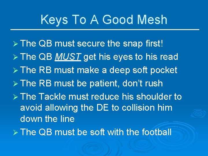 Keys To A Good Mesh Ø The QB must secure the snap first! Ø