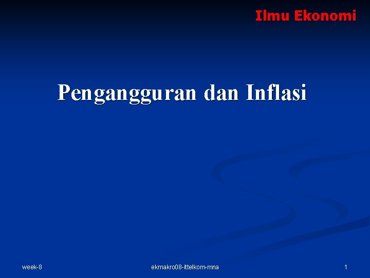 Ilmu Ekonomi Pengangguran dan Inflasi week-8 ekmakro 08 -ittelkom-mna 1 