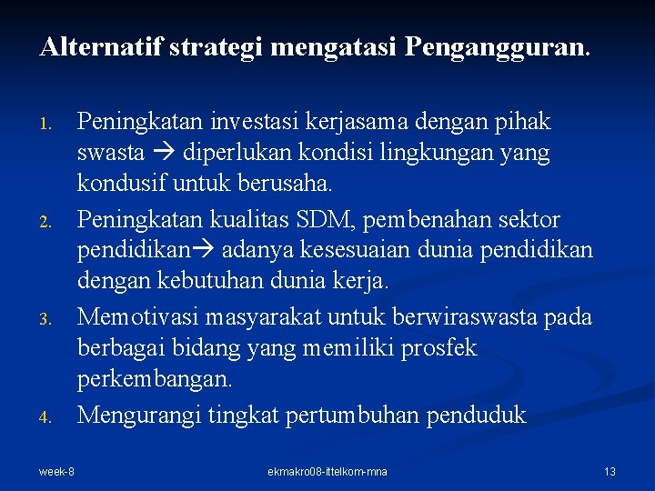 Alternatif strategi mengatasi Pengangguran. 1. 2. 3. 4. week-8 Peningkatan investasi kerjasama dengan pihak