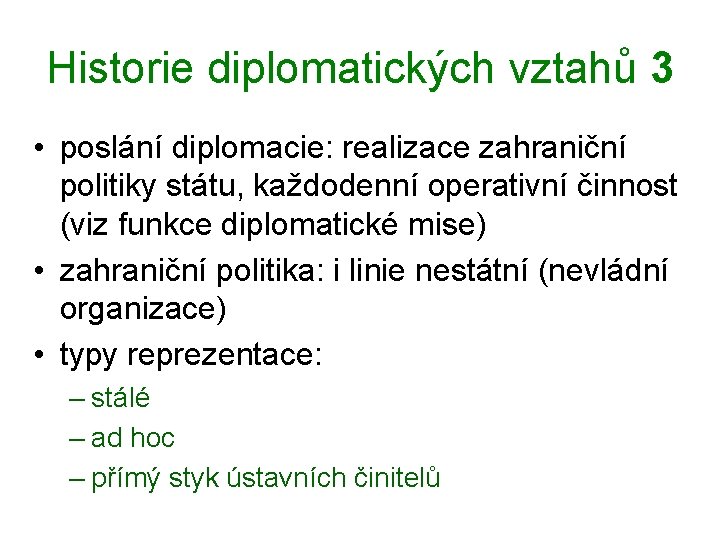 Historie diplomatických vztahů 3 • poslání diplomacie: realizace zahraniční politiky státu, každodenní operativní činnost